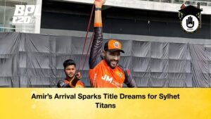 Amirs Arrival Sparks Title Dreams for Sylhet Titans Amir’s Arrival Sparks Title Dreams for Sylhet Titans