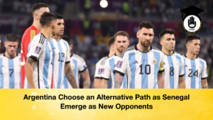 Argentina Choose an Alternative Path as Senegal Emerge as New Opponents Argentina Choose an Alternative Path as Senegal Emerge as New Opponents