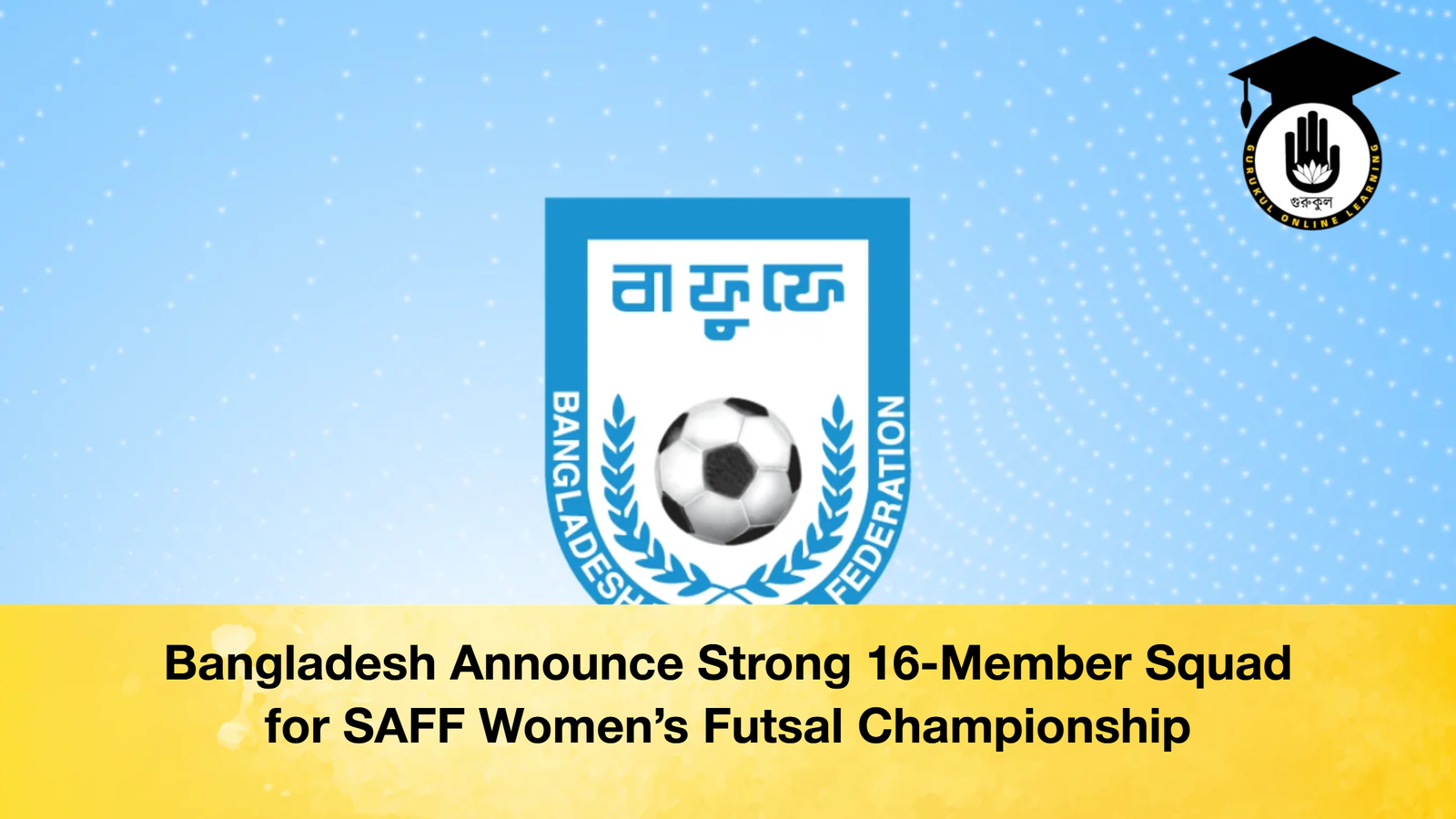 Bangladesh Announce Strong 16 Member Squad for SAFF Womens Futsal Championship Bangladesh Announce Strong 16-Member Squad for SAFF Women’s Futsal Championship
