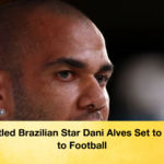 Embattled Brazilian Star Dani Alves Set to Return to Football Embattled Brazilian Star Dani Alves Set to Return to Football