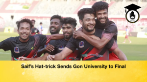 Saifs Hat trick Sends Gon University to Final Saif’s Hat-trick Sends Gon University to Final
