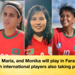Tahura Maria and Monika will play in Farashganj with international players also taking part Tahura, Maria, and Monika will play in Farashganj, with international players also taking part.