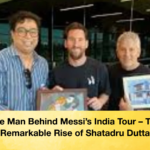 The Man Behind Messis India Tour – The Remarkable Rise of Shatadru Dutta The Man Behind Messi’s India Tour – The Remarkable Rise of Shatadru Dutta