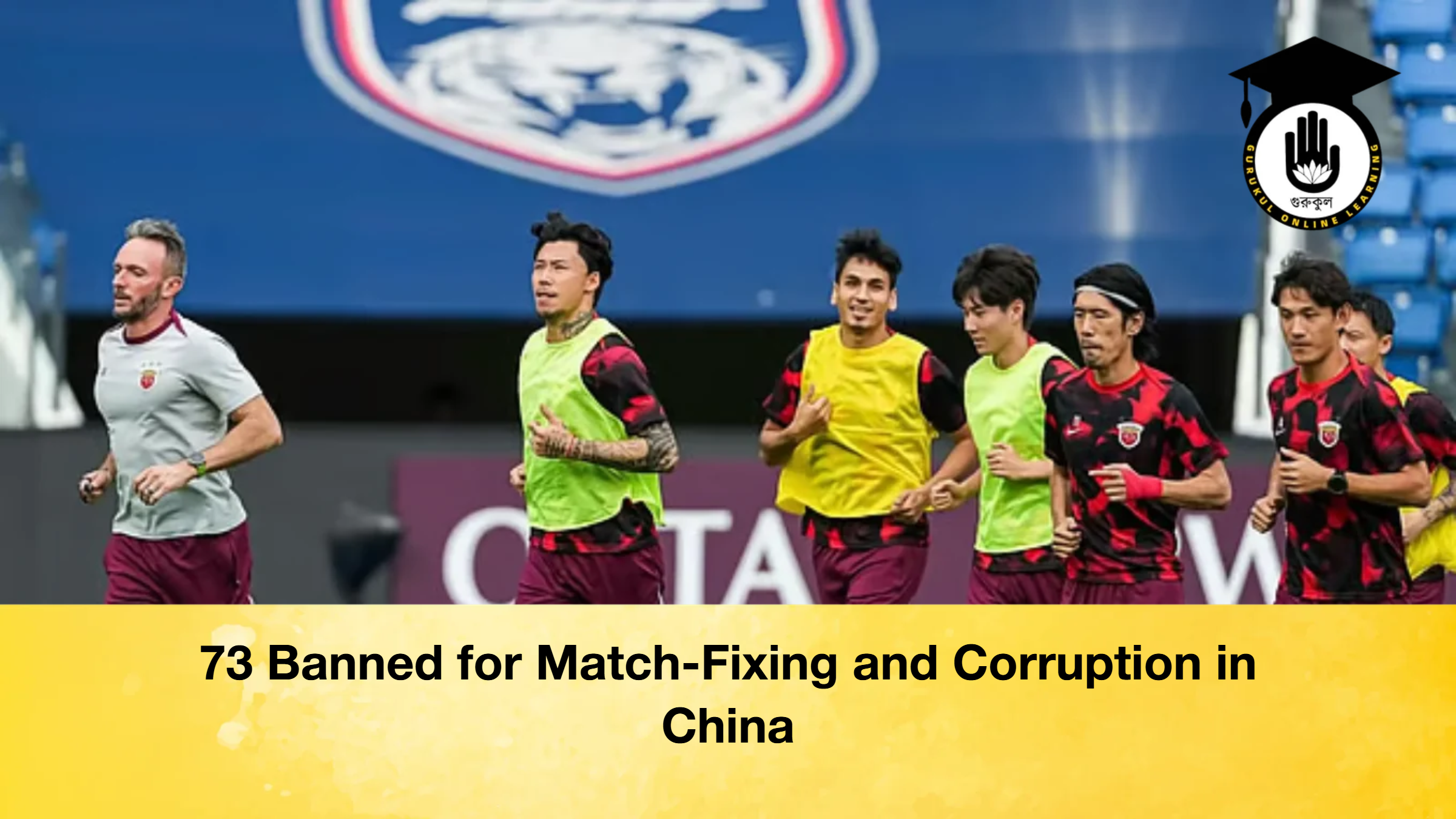 73 Banned for Match Fixing and Corruption in China 73 Banned for Match-Fixing and Corruption in China