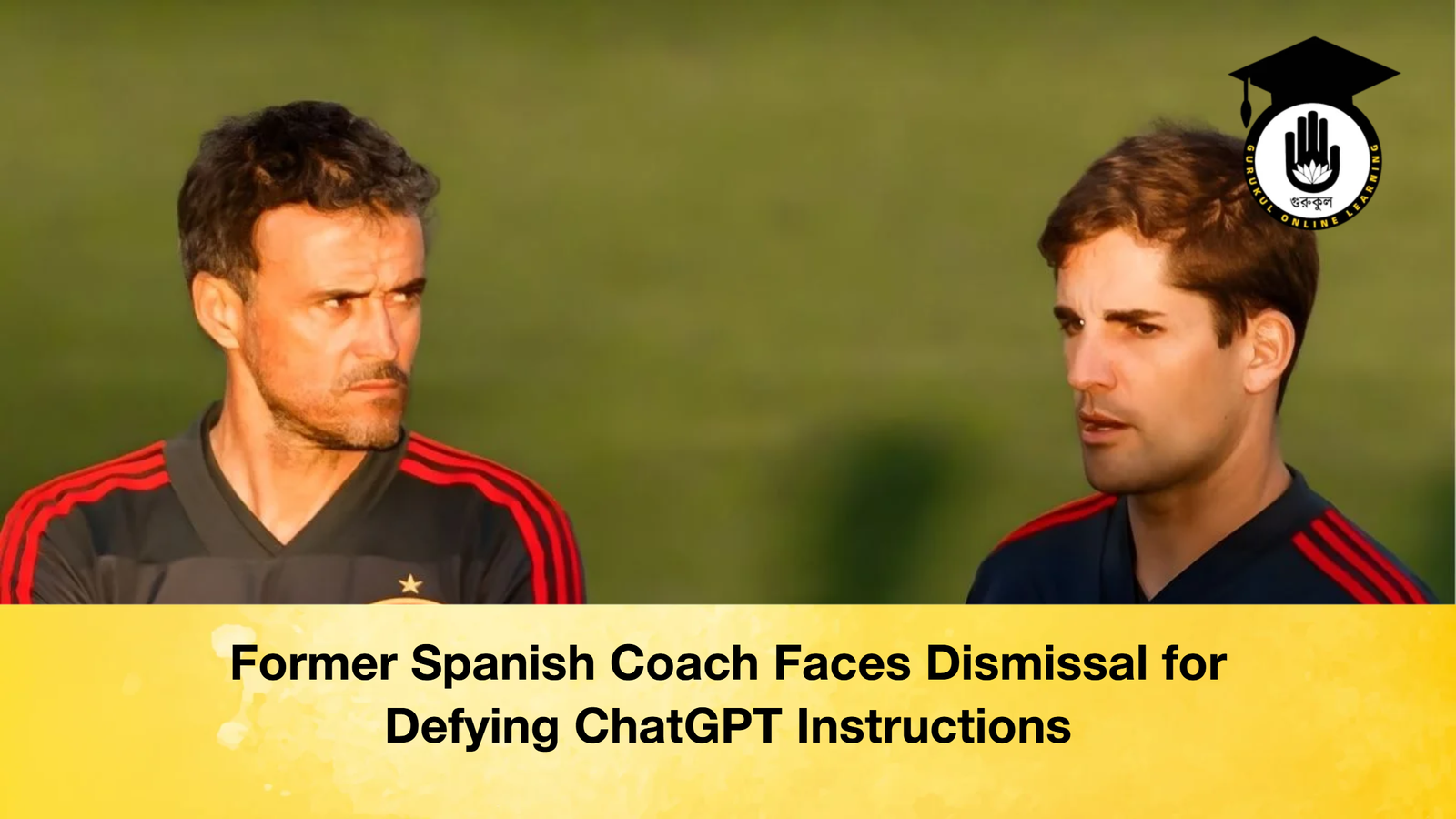 Former Spanish Coach Faces Dismissal for Defying ChatGPT Instructions Former Spanish Coach Faces Dismissal for Defying ChatGPT Instructions