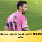 Lionel Messi rejects Saudi clubs ₹20000 crore offer Lionel Messi rejects Saudi club’s ₹20,000 crore offer
