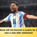 Lionel Messi will not become a coach he wants to own a club after retirement Lionel Messi will not become a coach; he wants to own a club after retirement