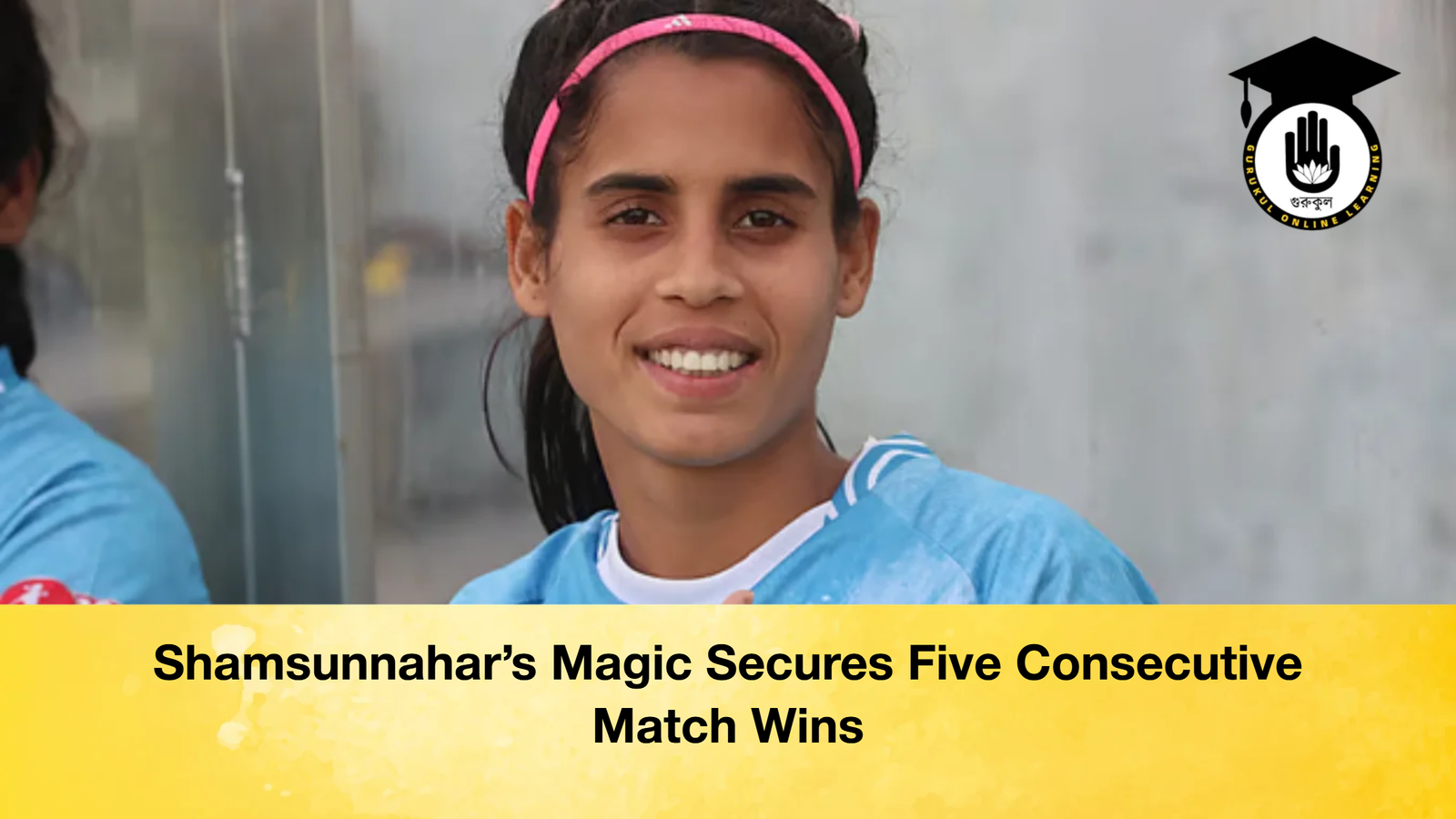 Shamsunnahar’s Magic Secures Five Consecutive Match Wins
