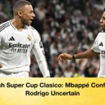 Spanish Super Cup Clasico Mbappé Confirmed, Rodrigo Uncertain