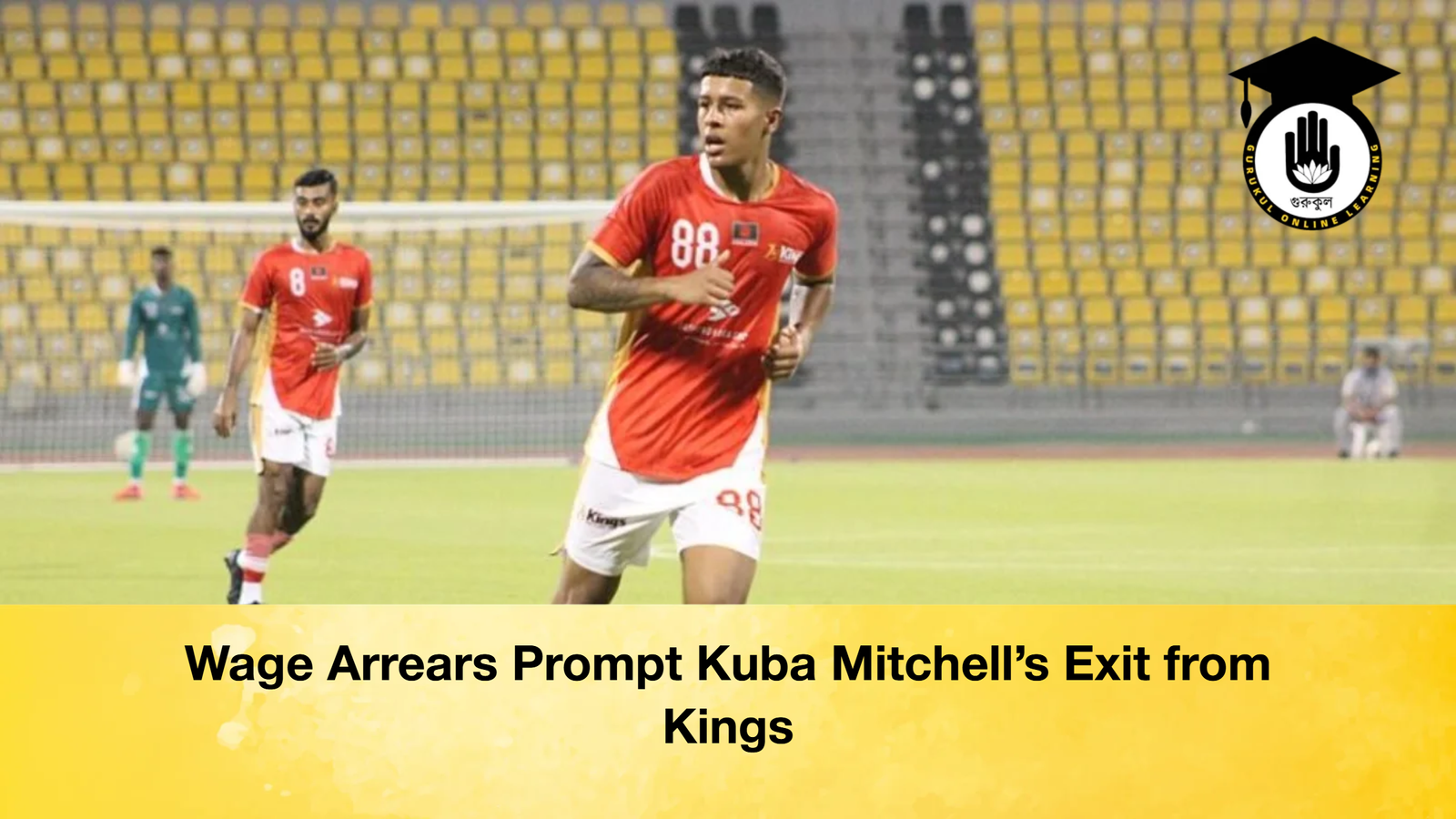 Wage Arrears Prompt Kuba Mitchells Exit from Kings Wage Arrears Prompt Kuba Mitchell’s Exit from Kings