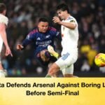 Arteta Defends Arsenal Against Boring Label Before Semi Final Arteta Defends Arsenal Against Boring Label Before Semi-Final