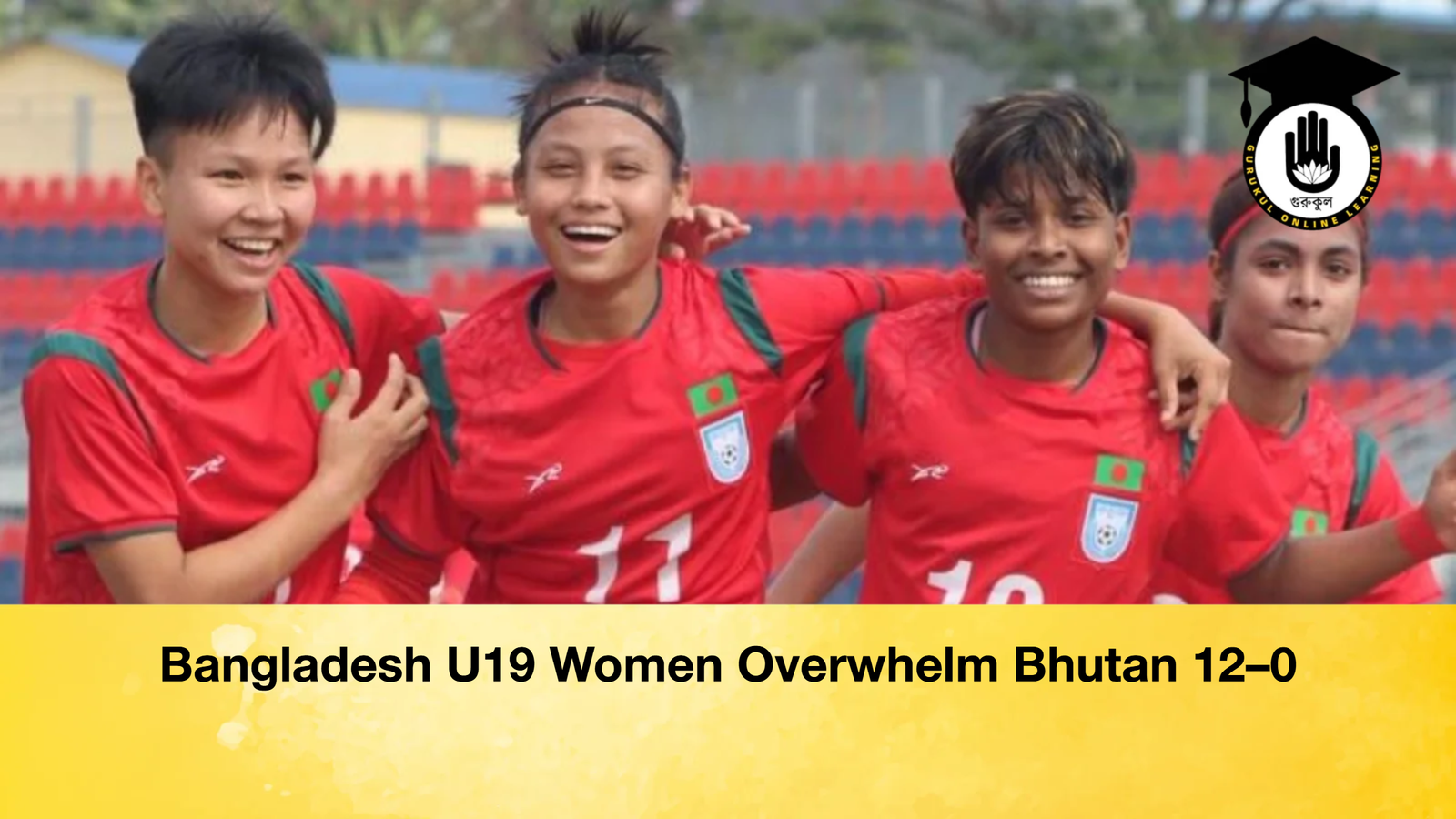 Bangladesh U19 Women Overwhelm Bhutan 12–0 Bangladesh U19 Women Overwhelm Bhutan 12–0