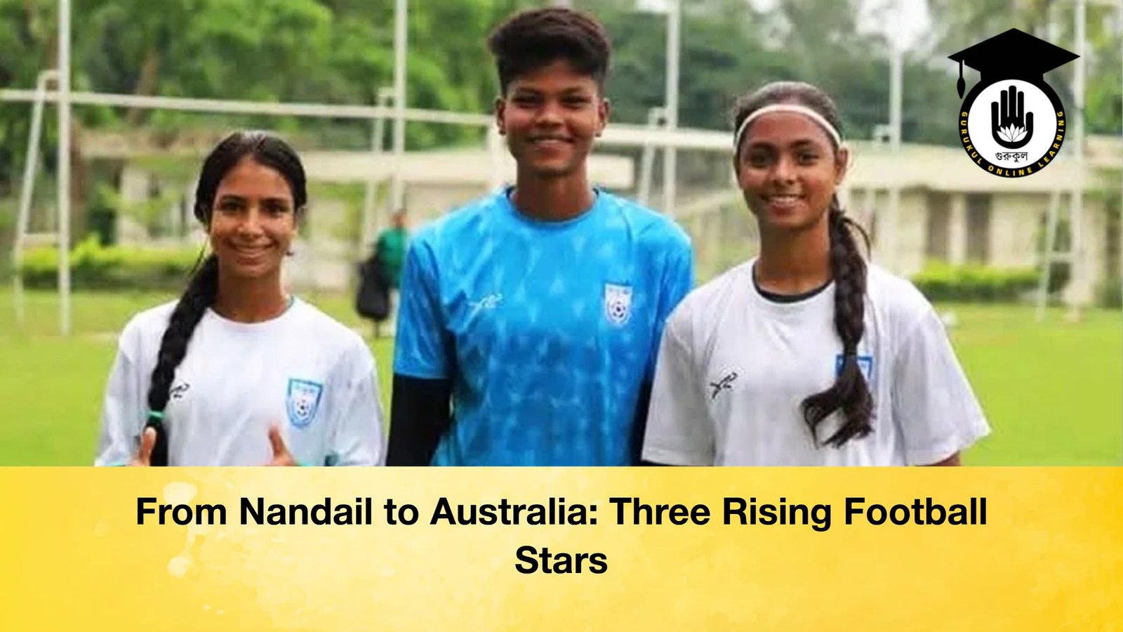 From Nandail to Australia: Three Rising Football Stars 1 From Nandail to Australia: Three Rising Football Stars From Nandail to Australia Three Rising Football Stars From Nandail to Australia: Three Rising Football Stars