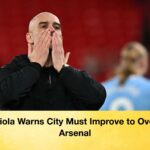 Guardiola Warns City Must Improve to Overtake Arsenal Guardiola Warns City Must Improve to Overtake Arsenal