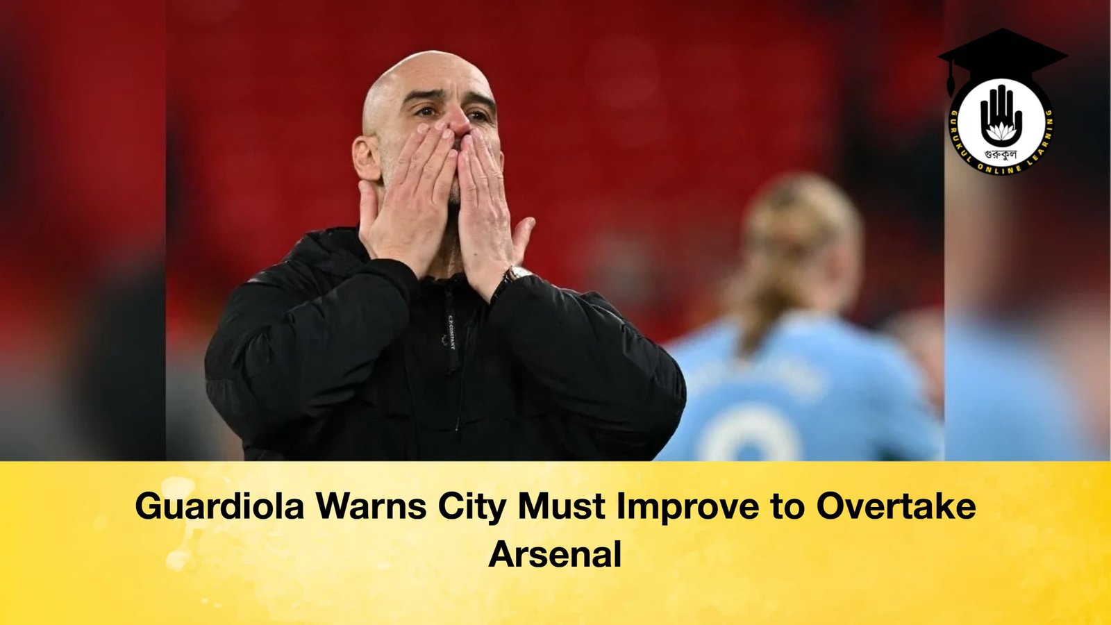 Guardiola Warns City Must Improve to Overtake Arsenal Guardiola Warns City Must Improve to Overtake Arsenal