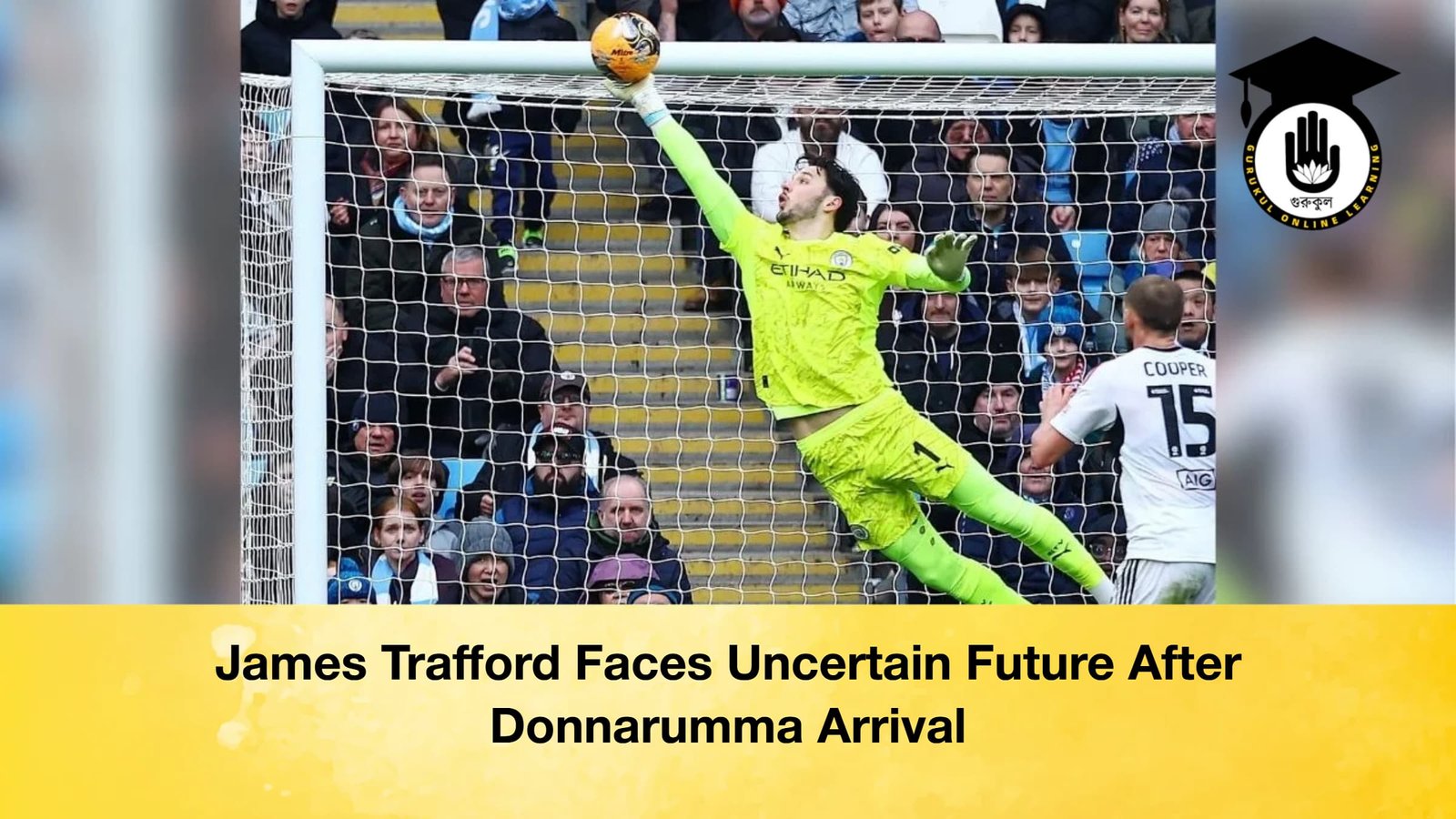 James Trafford Faces Uncertain Future After Donnarumma Arrival James Trafford Faces Uncertain Future After Donnarumma Arrival