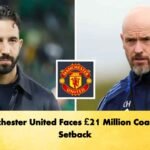 Manchester United Faces £21 Million Coaching Setback