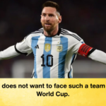 Messi does not want to face such a team in the World Cup Messi does not want to face such a team in the World Cup.