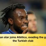 Nigerian star joins Atletico evading the gaze of the Turkish club Nigerian star joins Atlético, evading the gaze of the Turkish club