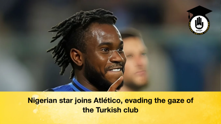 Nigerian star joins Atletico evading the gaze of the Turkish club Nigerian star joins Atlético, evading the gaze of the Turkish club