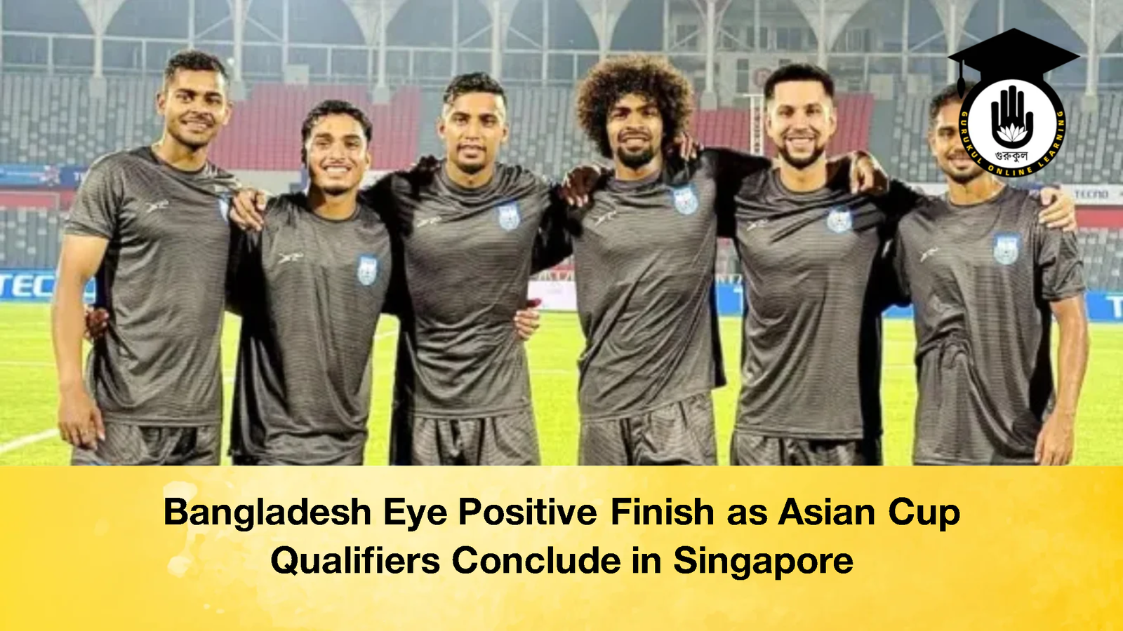 Bangladesh Eye Positive Finish as Asian Cup Qualifiers Conclude in Singapore Bangladesh Eye Positive Finish as Asian Cup Qualifiers Conclude in Singapore