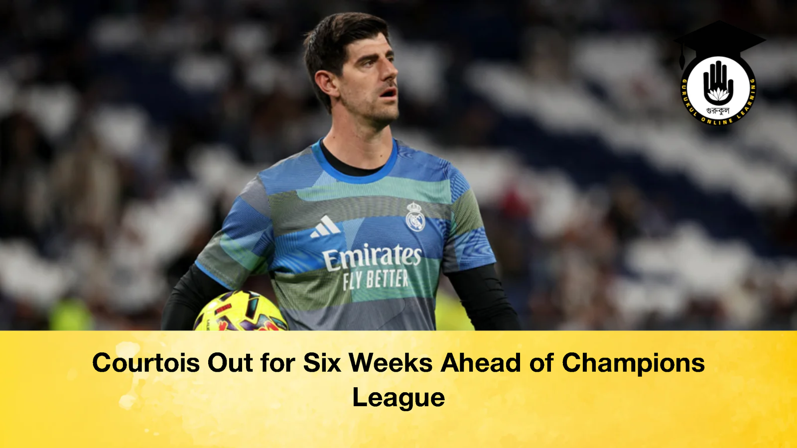 Courtois Out for Six Weeks Ahead of Champions League Courtois Out for Six Weeks Ahead of Champions League