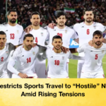 Iran Restricts Sports Travel to Hostile Nations Amid Rising Tensions Iran Restricts Sports Travel to “Hostile” Nations Amid Rising Tensions