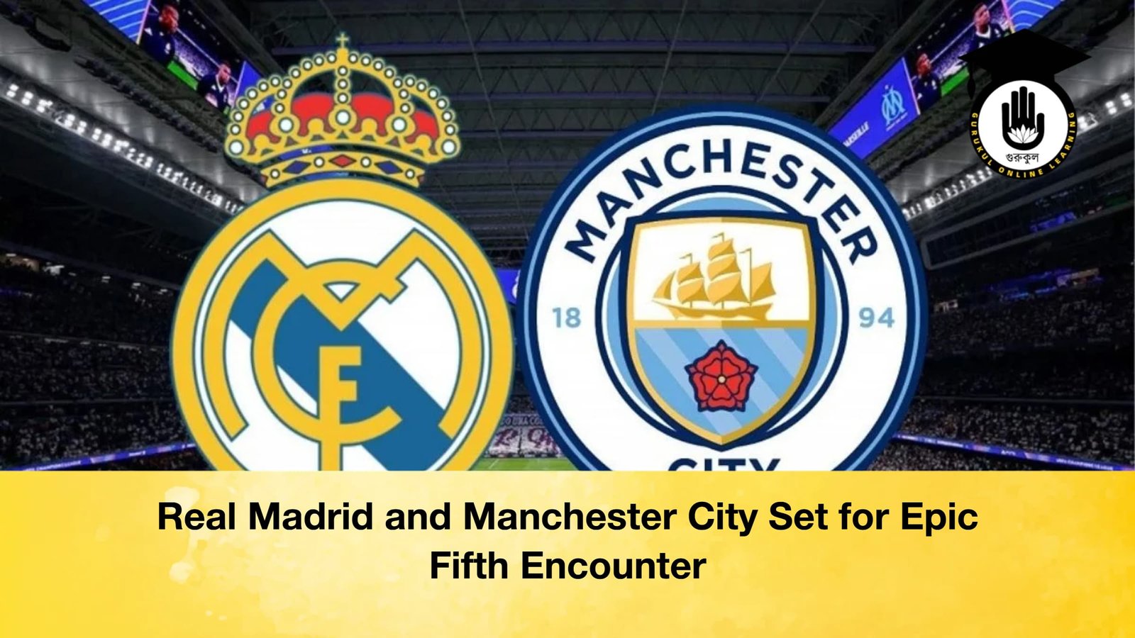 Real Madrid and Manchester City Set for Epic Fifth Encounter Real Madrid and Manchester City Set for Epic Fifth Encounter