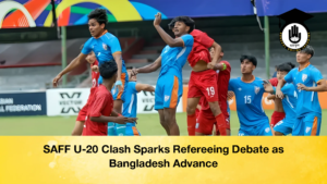 SAFF U 20 Clash Sparks Refereeing Debate as Bangladesh Advance SAFF U-20 Clash Sparks Refereeing Debate as Bangladesh Advance