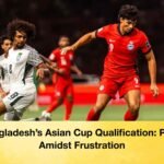 Bangladesh’s Asian Cup Qualification Pride Amidst Frustration