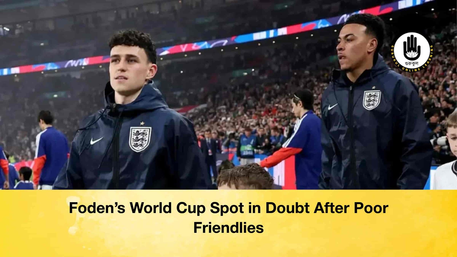 Foden’s World Cup Spot in Doubt After Poor Friendlies