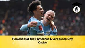Haaland Hat trick Smashes Liverpool as City Cruise Haaland Hat-trick Smashes Liverpool as City Cruise
