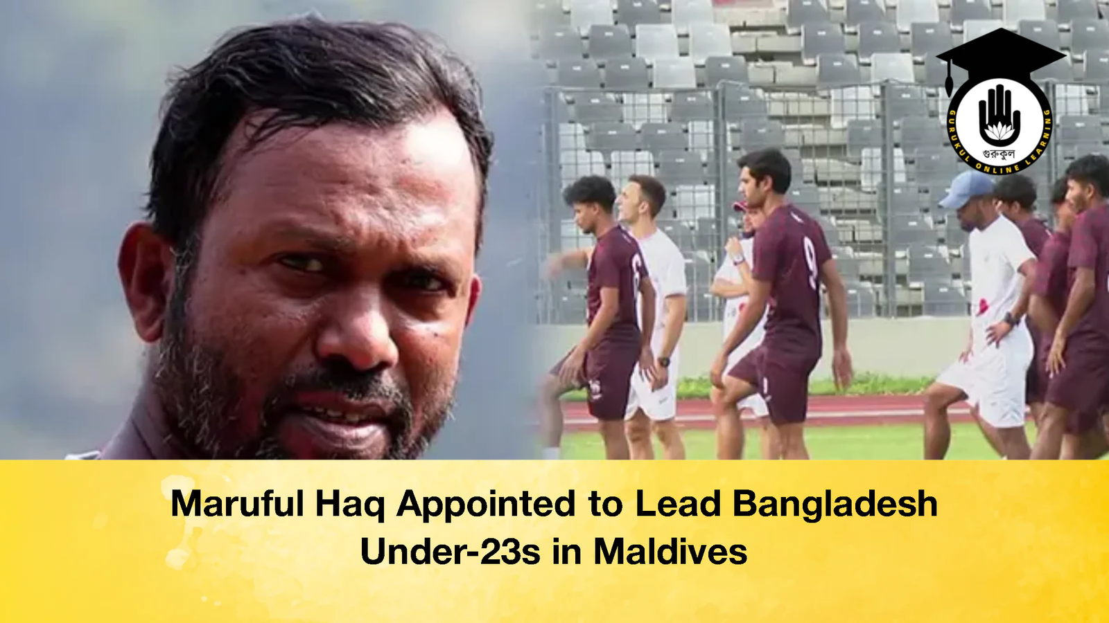 Maruful Haq Appointed to Lead Bangladesh Under 23s in Maldives Maruful Haq Appointed to Lead Bangladesh Under-23s in Maldives