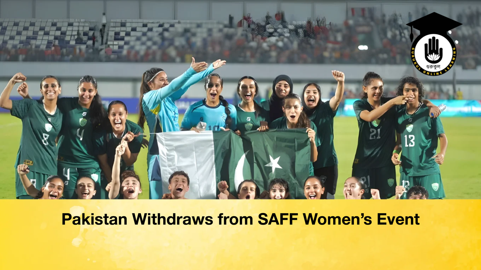 Pakistan Withdraws from SAFF Womens Event Pakistan Withdraws from SAFF Women’s Event