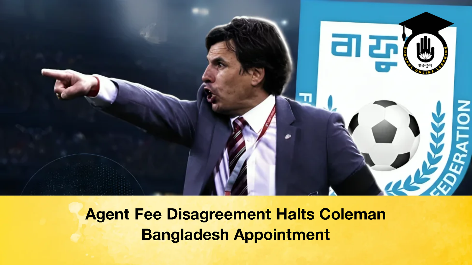 Agent Fee Disagreement Halts Coleman Bangladesh Appointment 2 Agent Fee Disagreement Halts Coleman Bangladesh Appointment