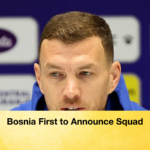 Bosnia First to Announce Squad Bosnia First to Announce Squad