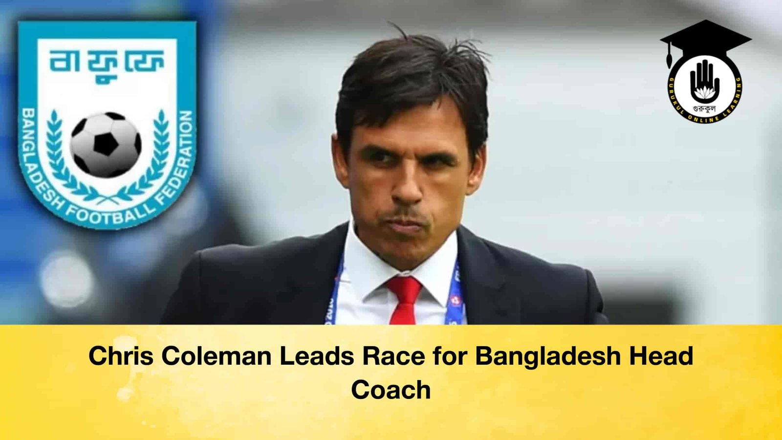 Chris Coleman Leads Race for Bangladesh Head Coach