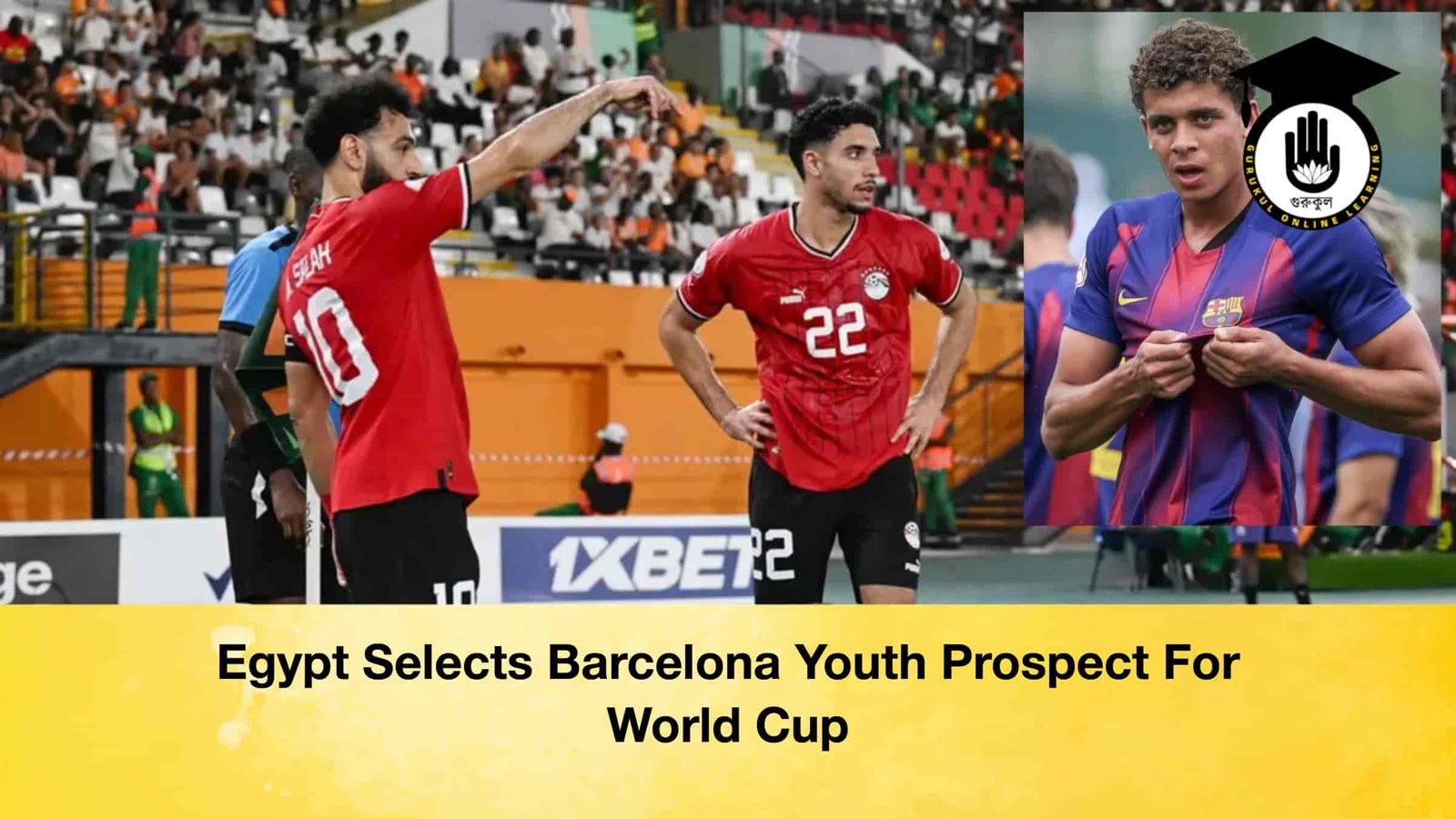 Egypt Selects Barcelona Youth Prospect For World Cup 1 Egypt Selects Barcelona Youth Prospect For World Cup Egypt Selects Barcelona Youth Prospect For World Cup
