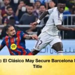 Historic El Clásico May Secure Barcelona League Title
