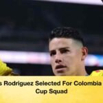James Rodriguez Selected For Colombia World Cup Squad