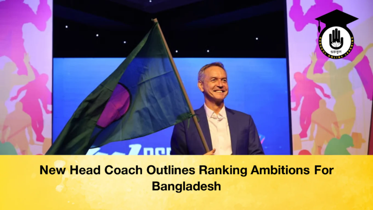 New Head Coach Outlines Ranking Ambitions For Bangladesh 1 New Head Coach Outlines Ranking Ambitions For Bangladesh