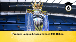 Premier League Losses Exceed 10 Billion Premier League Losses Exceed £10 Billion