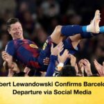 Robert Lewandowski Confirms Barcelona Departure via Social Media