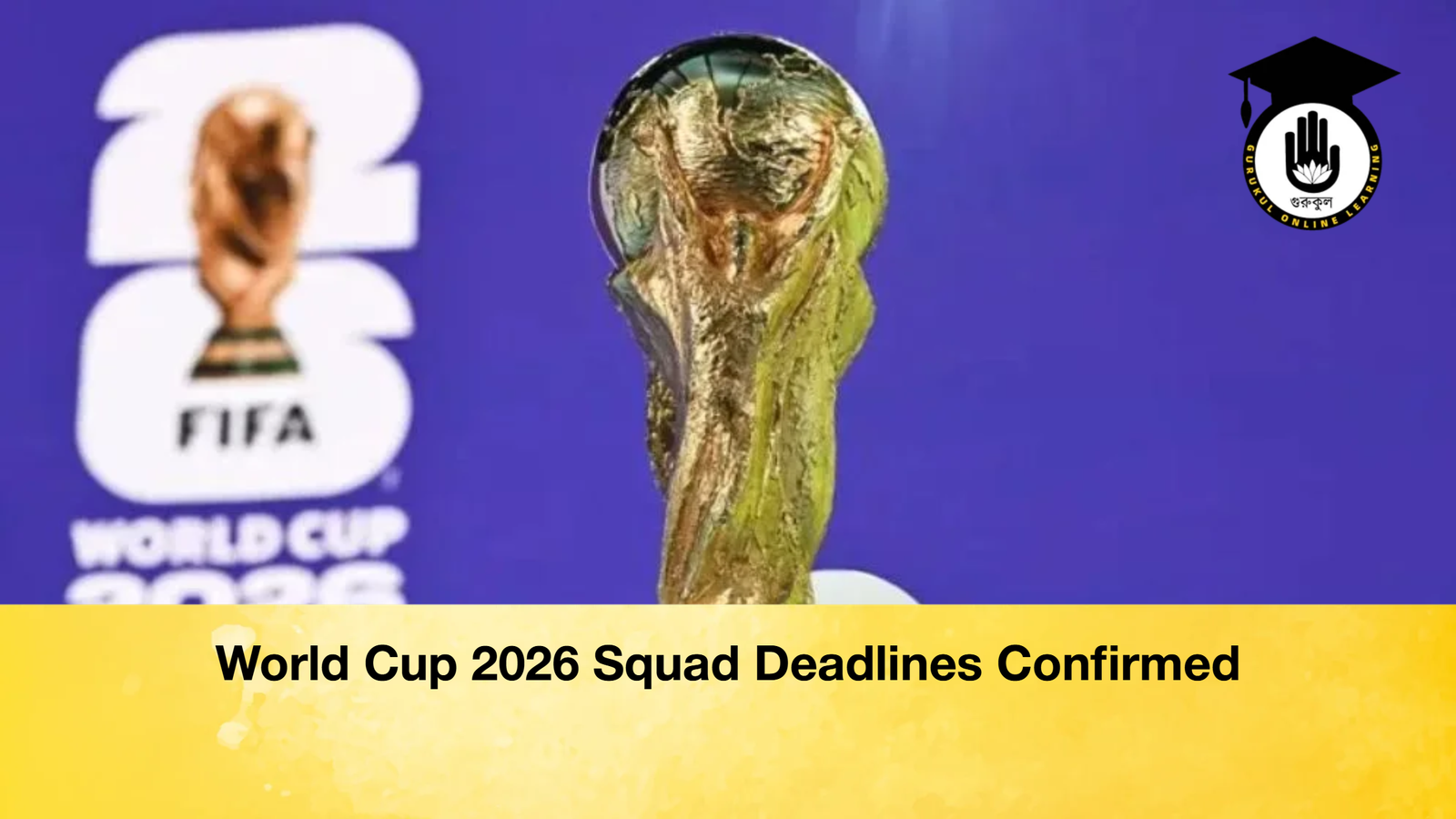 World Cup 2026 Squad Deadlines Confirmed World Cup 2026 Squad Deadlines Confirmed