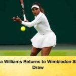 Serena Williams Returns to Wimbledon Singles Draw