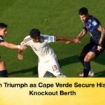 Spain Triumph as Cape Verde Secure Historic Knockout Berth