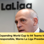 Expanding World Cup to 64 Teams Is Irresponsible Warns La Liga President 2 Expanding World Cup to 64 Teams Is Irresponsible, Warns La Liga President