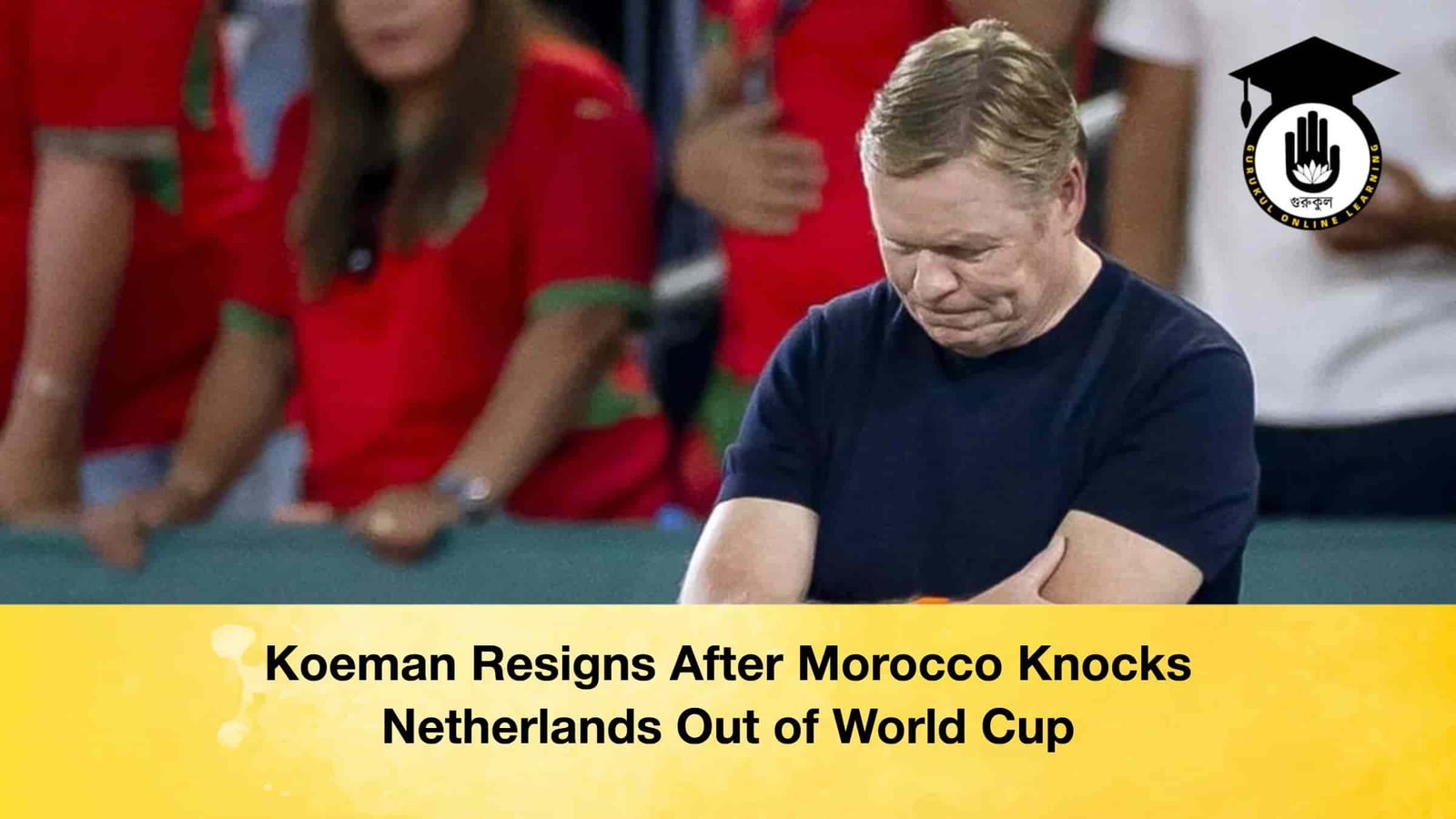 Koeman Resigns After Morocco Knocks Netherlands Out of World Cup 1 Koeman Resigns After Morocco Knocks Netherlands Out of World Cup Koeman Resigns After Morocco Knocks Netherlands Out of World Cup