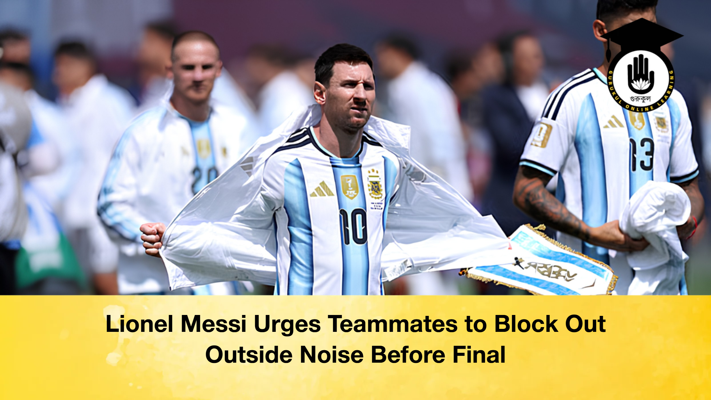 Lionel Messi Urges Teammates to Block Out Outside Noise Before Final 1 Lionel Messi Urges Teammates to Block Out Outside Noise Before Final Lionel Messi Urges Teammates to Block Out Outside Noise Before Final 2 Lionel Messi Urges Teammates to Block Out Outside Noise Before Final