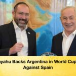 Netanyahu Backs Argentina in World Cup Final Against Spain